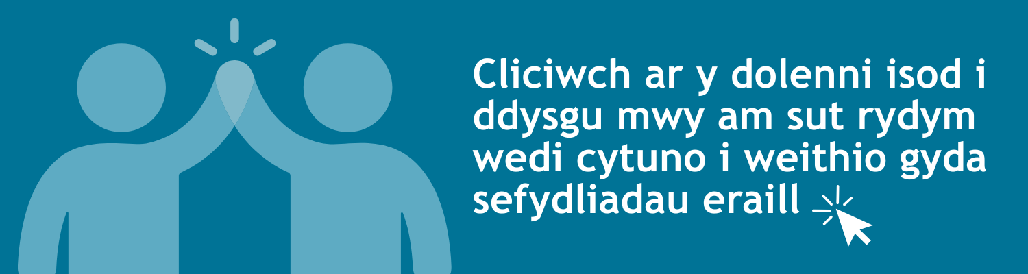Cliciwch ar y dolenni isod i ddysgu mwy am sut rydym wedi cytuno i weithio gyda sefydliadau eraill